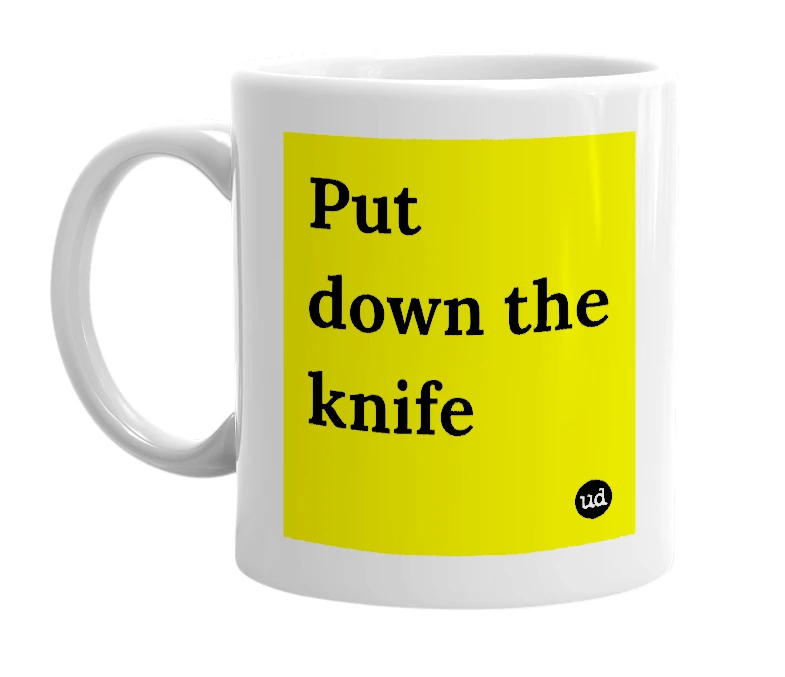 White mug with 'Put down the knife' in bold black letters