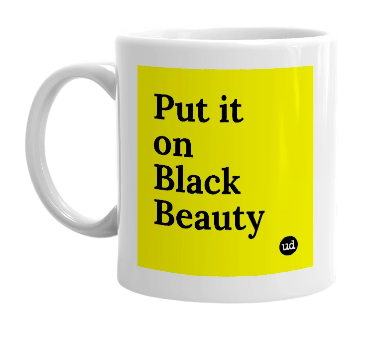 White mug with 'Put it on Black Beauty' in bold black letters