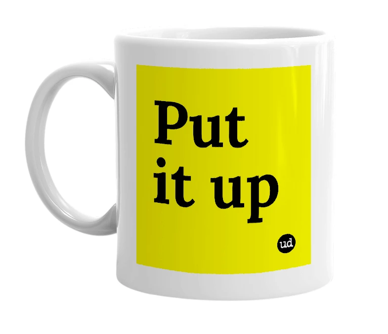 White mug with 'Put it up' in bold black letters