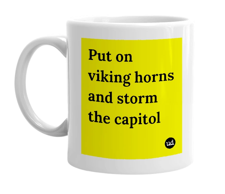 White mug with 'Put on viking horns and storm the capitol' in bold black letters