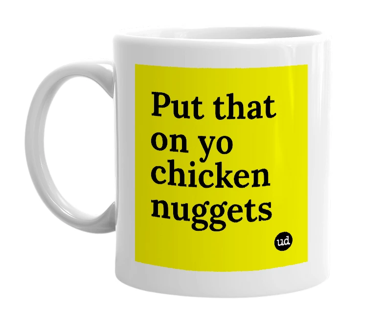 White mug with 'Put that on yo chicken nuggets' in bold black letters