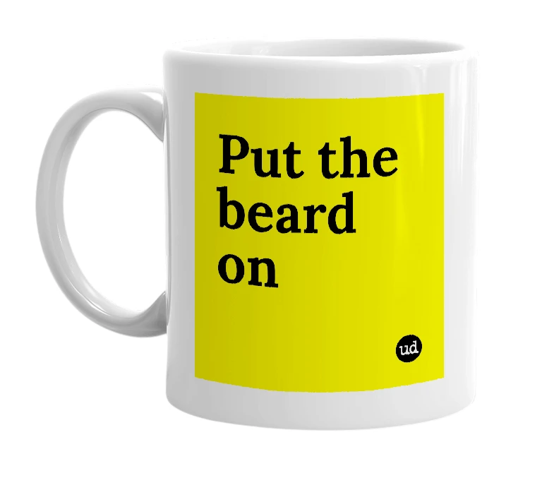 White mug with 'Put the beard on' in bold black letters