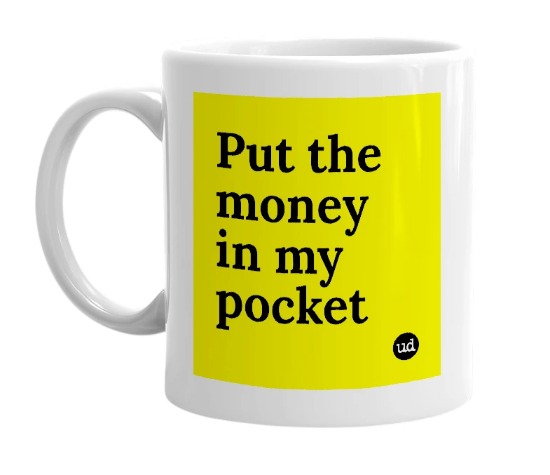 White mug with 'Put the money in my pocket' in bold black letters
