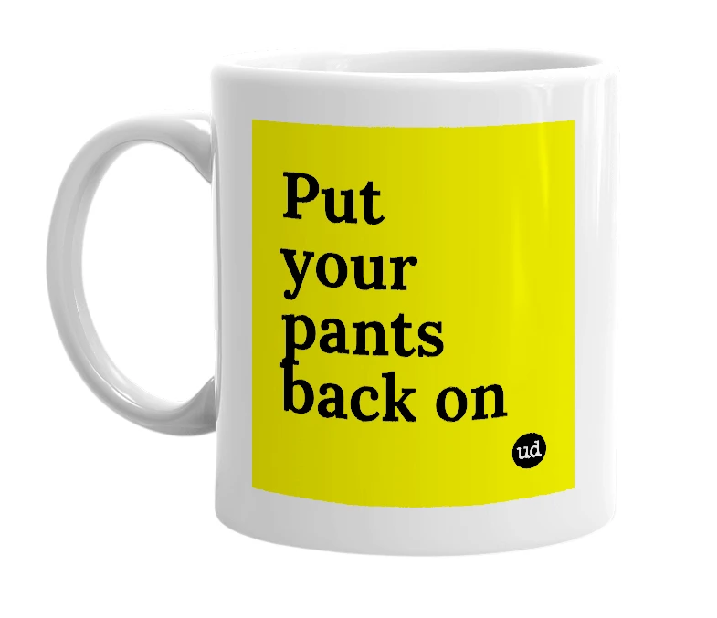 White mug with 'Put your pants back on' in bold black letters