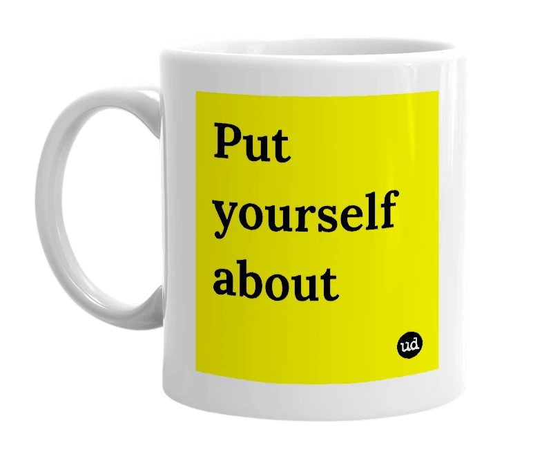 White mug with 'Put yourself about' in bold black letters