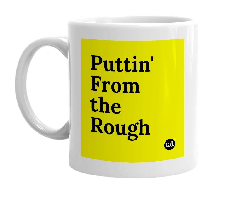 White mug with 'Puttin' From the Rough' in bold black letters