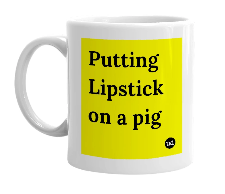 White mug with 'Putting Lipstick on a pig' in bold black letters
