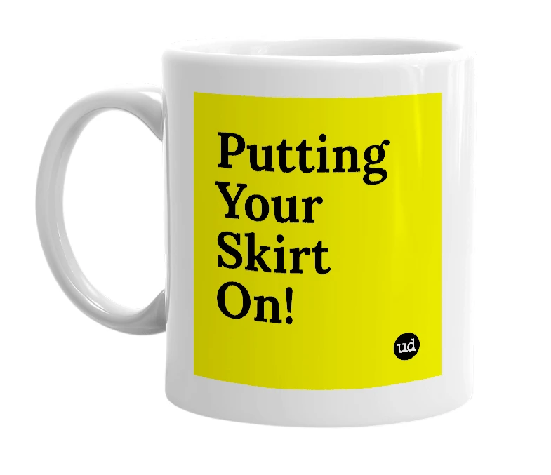 White mug with 'Putting Your Skirt On!' in bold black letters