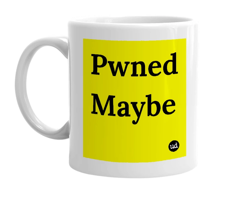 White mug with 'Pwned Maybe' in bold black letters