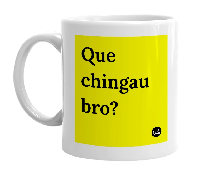 White mug with 'Que chingau bro?' in bold black letters
