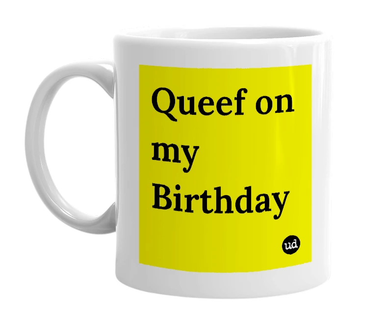 White mug with 'Queef on my Birthday' in bold black letters