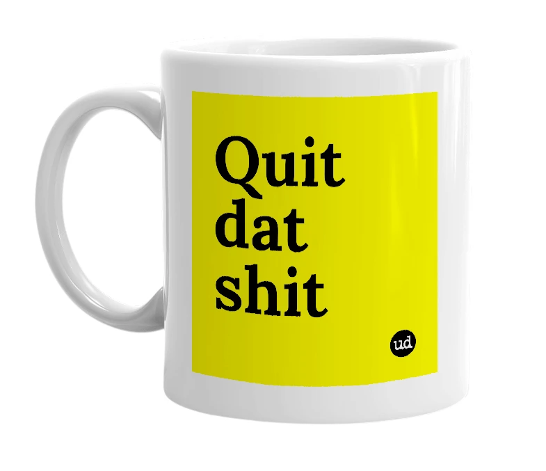 White mug with 'Quit dat shit' in bold black letters