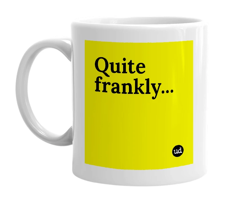 White mug with 'Quite frankly...' in bold black letters