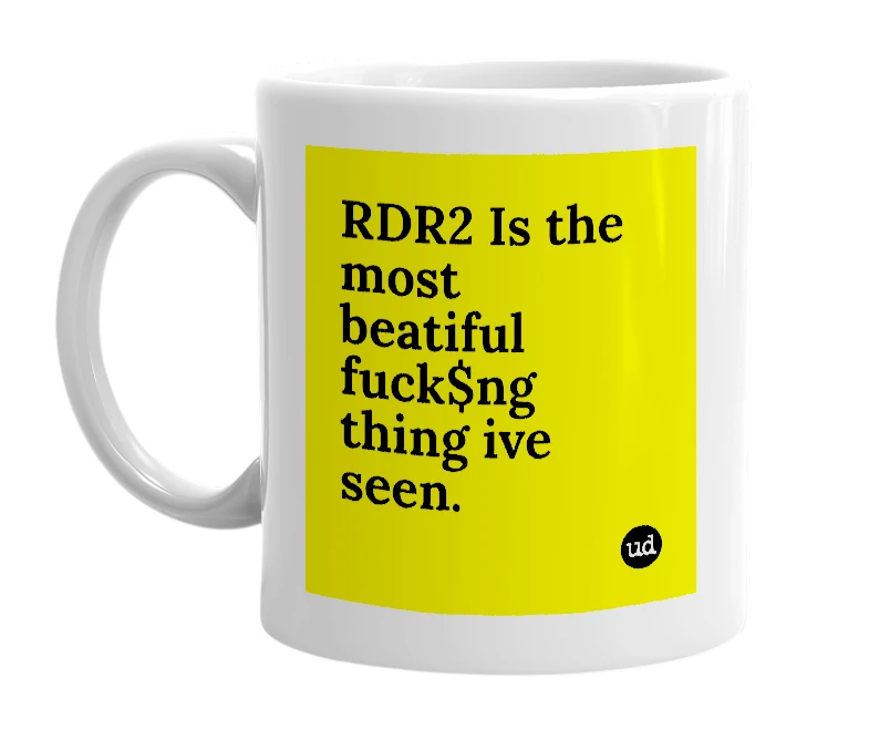 White mug with 'RDR2 Is the most beatiful fuck$ng thing ive seen.' in bold black letters