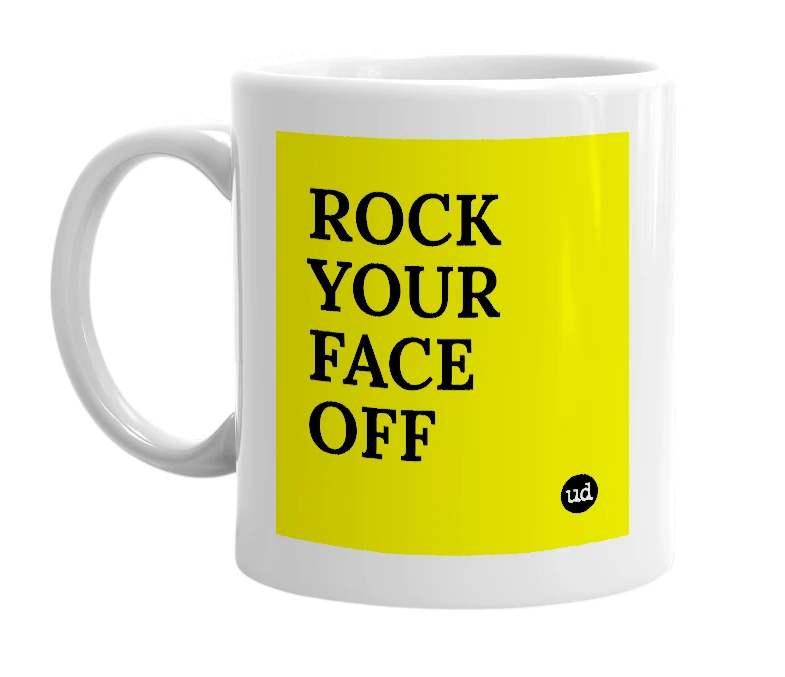 White mug with 'ROCK YOUR FACE OFF' in bold black letters