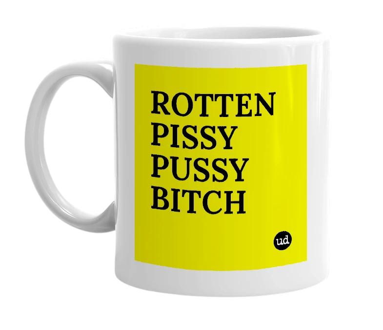 White mug with 'ROTTEN PISSY PUSSY BITCH' in bold black letters