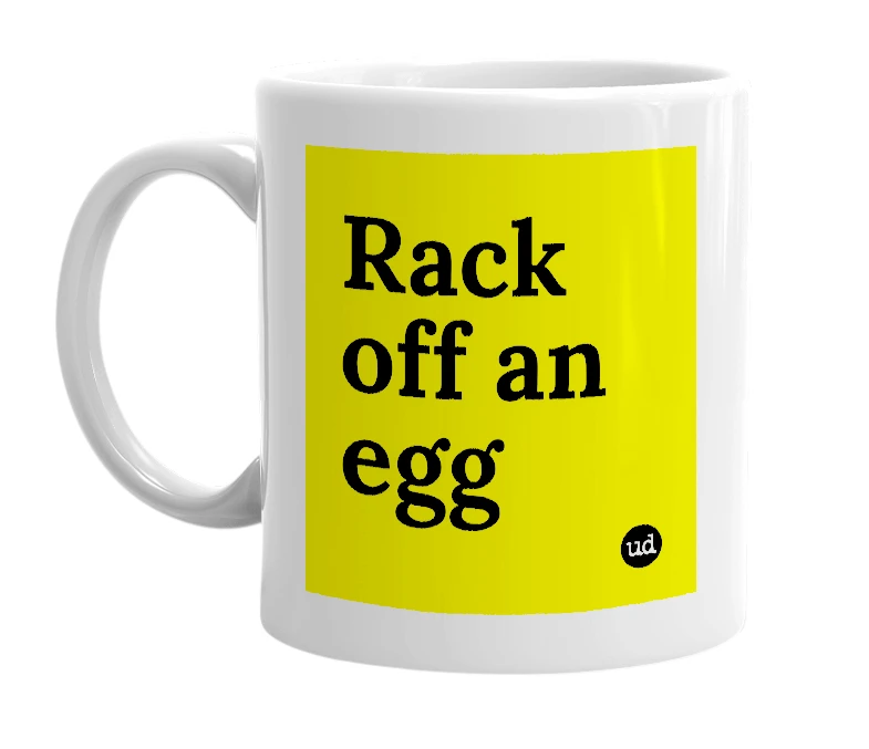 White mug with 'Rack off an egg' in bold black letters