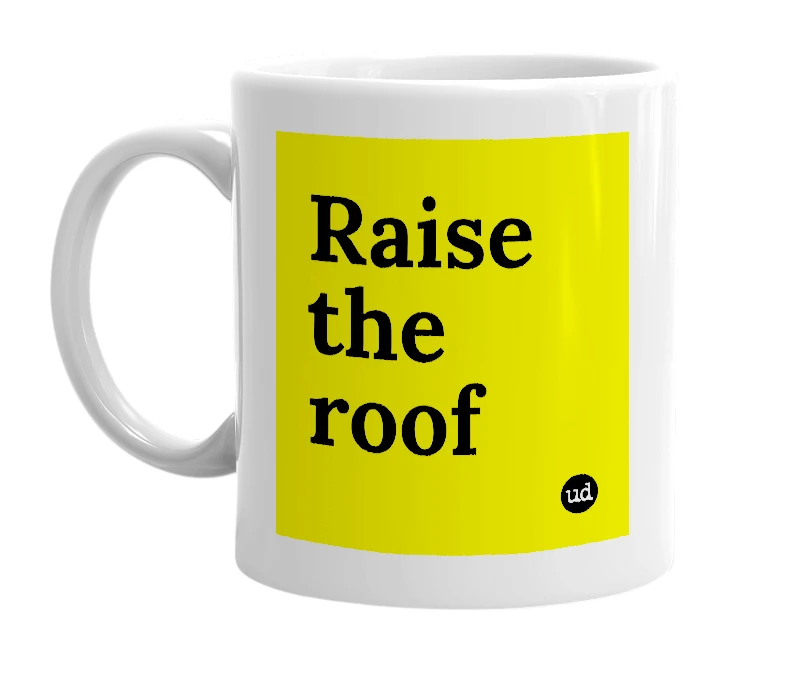 White mug with 'Raise the roof' in bold black letters