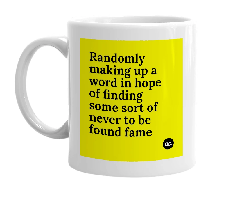 White mug with 'Randomly making up a word in hope of finding some sort of never to be found fame' in bold black letters