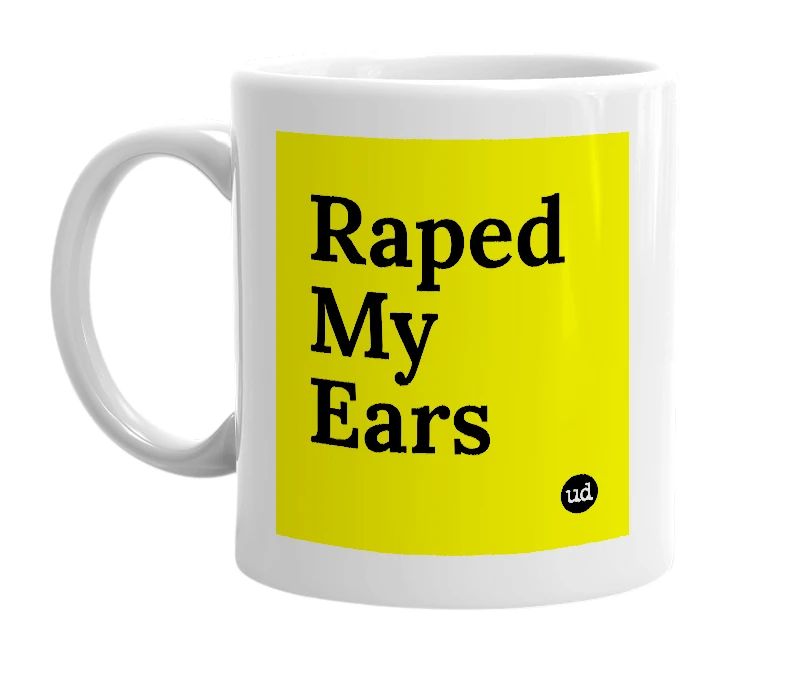 White mug with 'Raped My Ears' in bold black letters