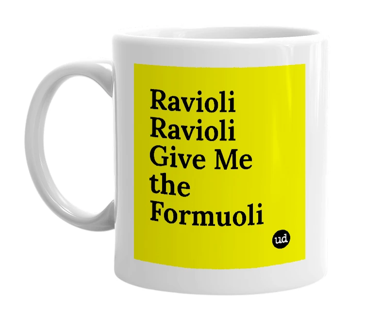 White mug with 'Ravioli Ravioli Give Me the Formuoli' in bold black letters