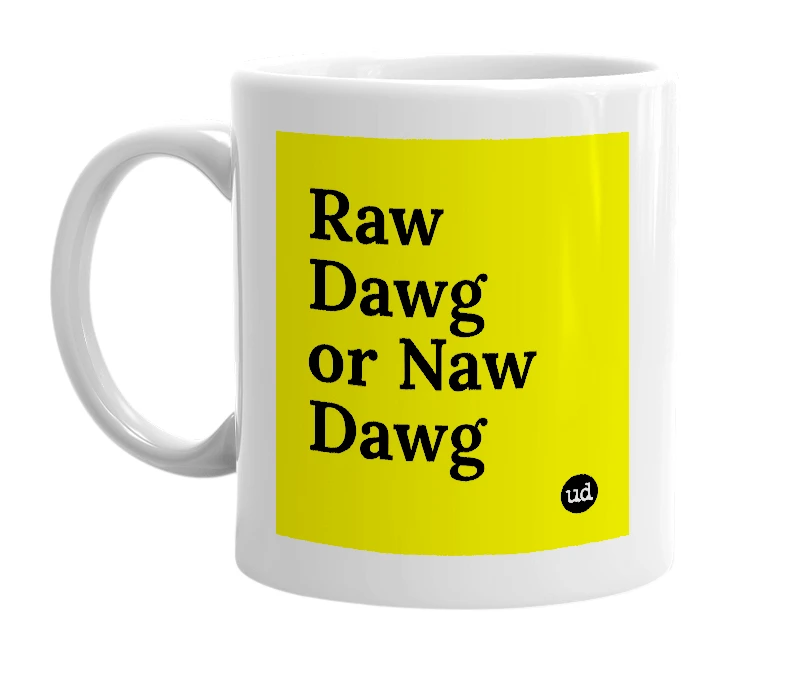 White mug with 'Raw Dawg or Naw Dawg' in bold black letters