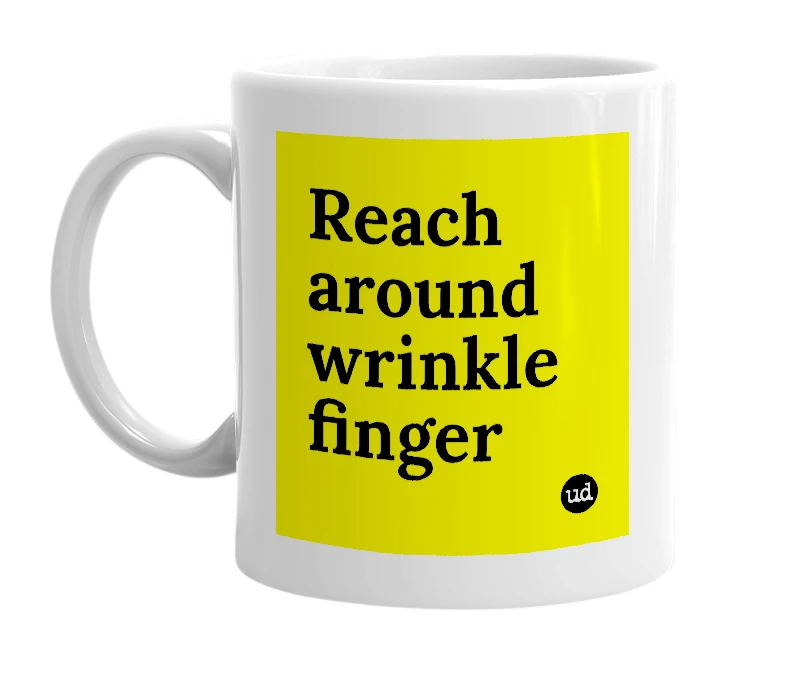 White mug with 'Reach around wrinkle finger' in bold black letters