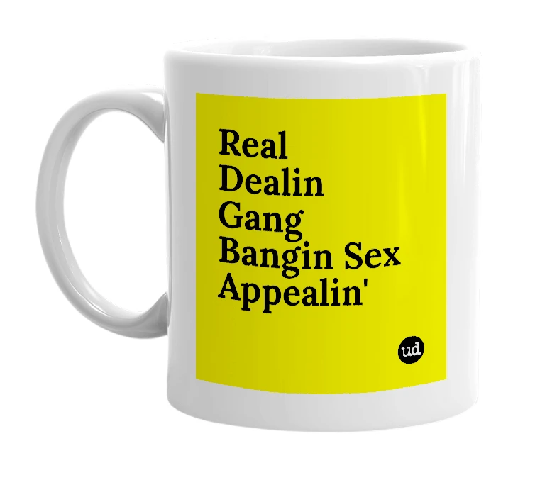 White mug with 'Real Dealin Gang Bangin Sex Appealin'' in bold black letters