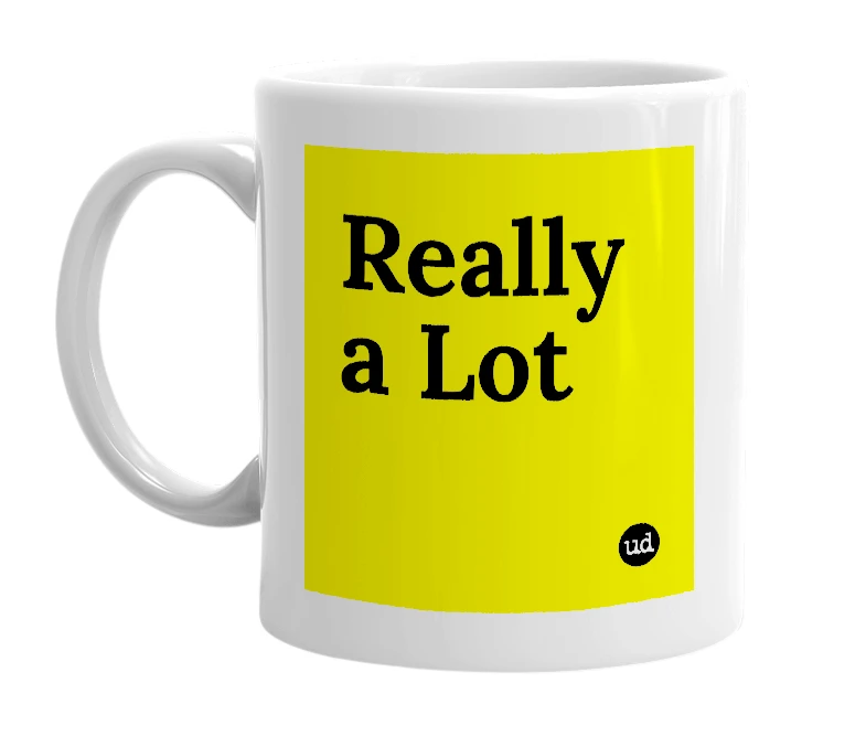 White mug with 'Really a Lot' in bold black letters