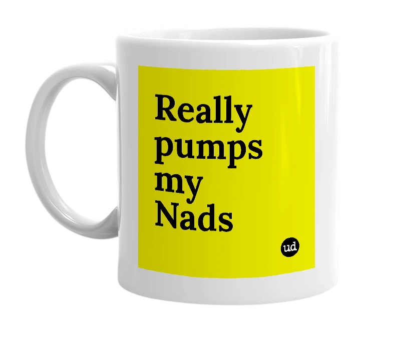 White mug with 'Really pumps my Nads' in bold black letters