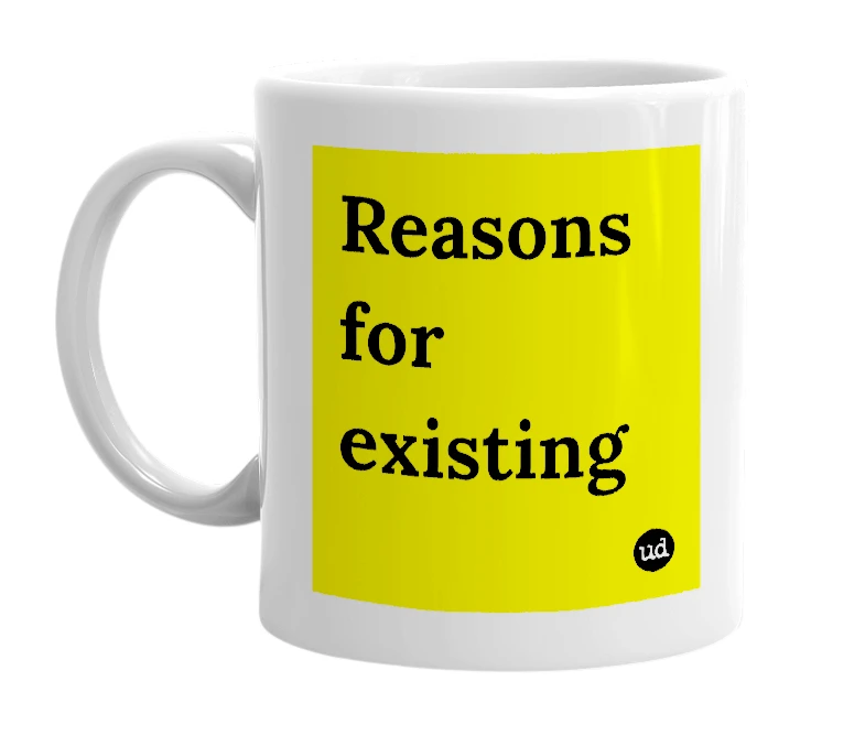 White mug with 'Reasons for existing' in bold black letters