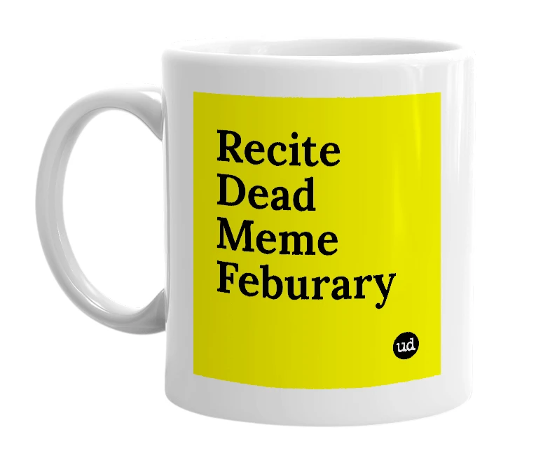 White mug with 'Recite Dead Meme Feburary' in bold black letters