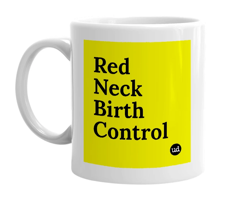 White mug with 'Red Neck Birth Control' in bold black letters