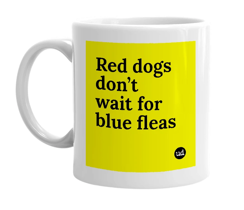 White mug with 'Red dogs don’t wait for blue fleas' in bold black letters