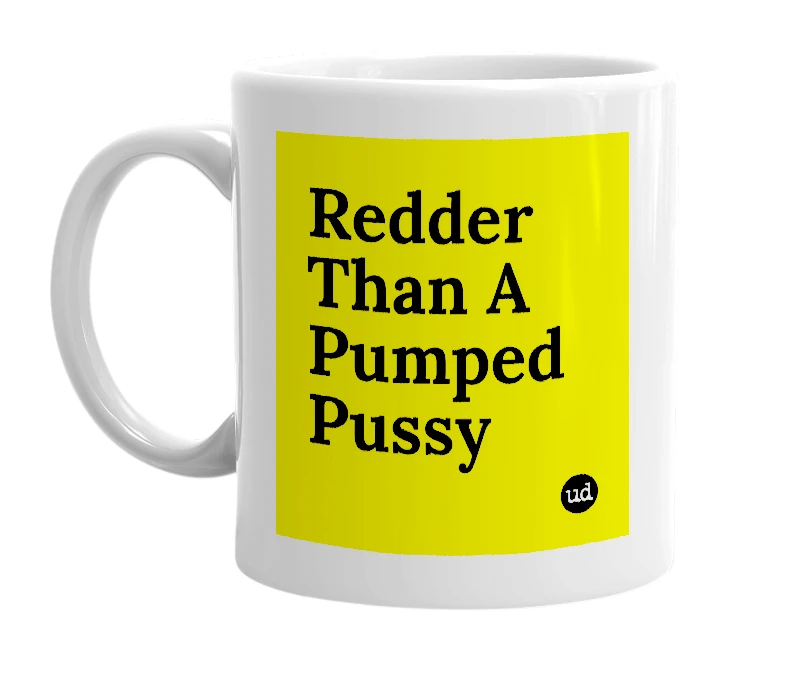 White mug with 'Redder Than A Pumped Pussy' in bold black letters