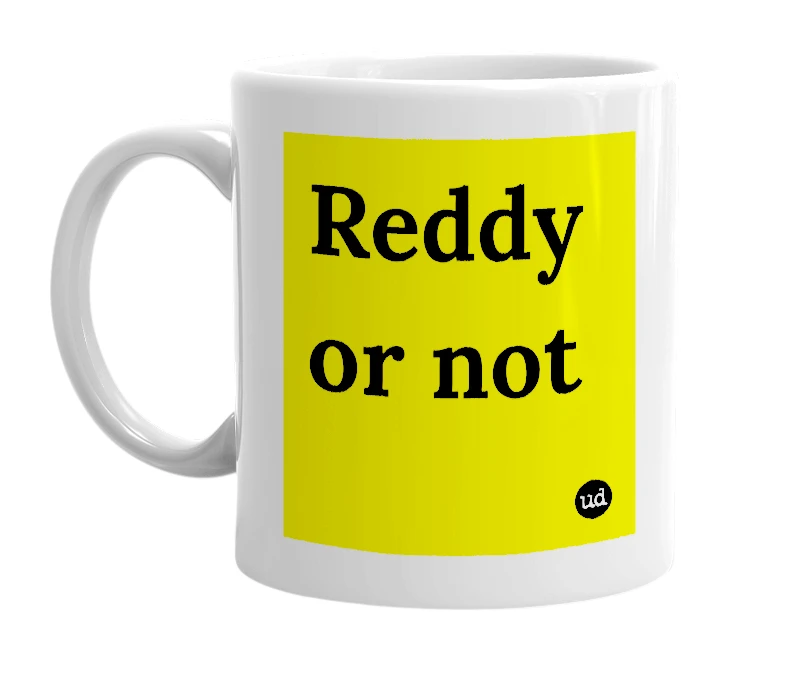 White mug with 'Reddy or not' in bold black letters