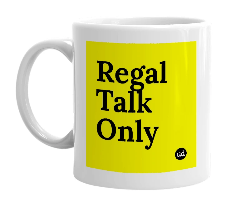 White mug with 'Regal Talk Only' in bold black letters