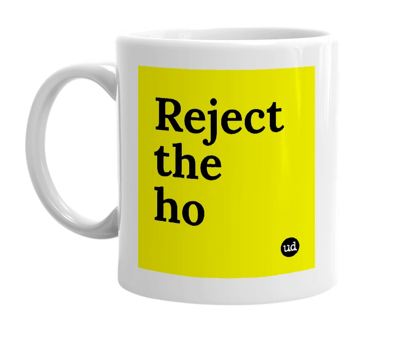 White mug with 'Reject the ho' in bold black letters