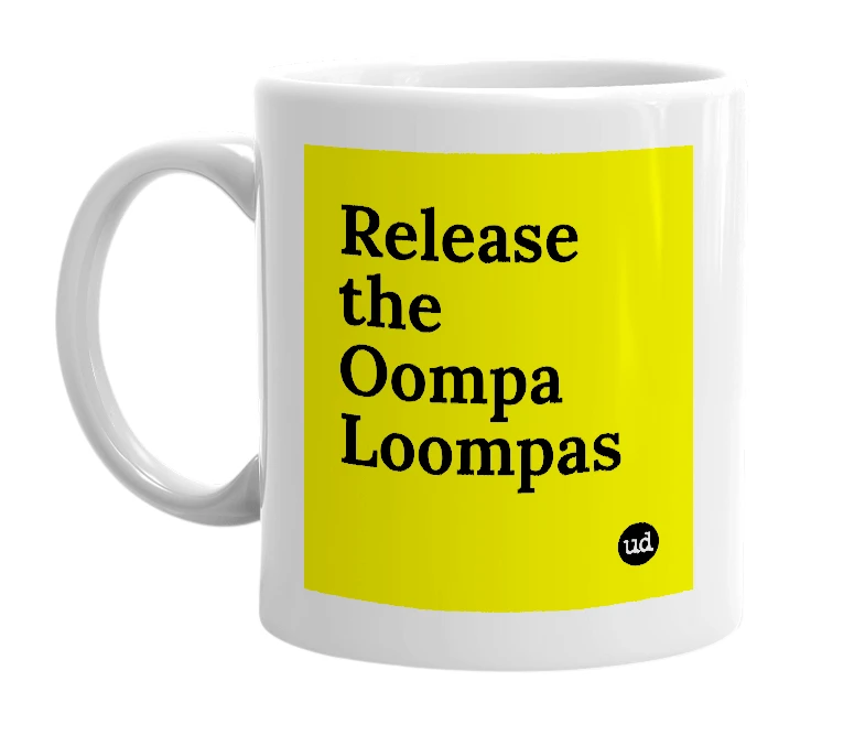 White mug with 'Release the Oompa Loompas' in bold black letters