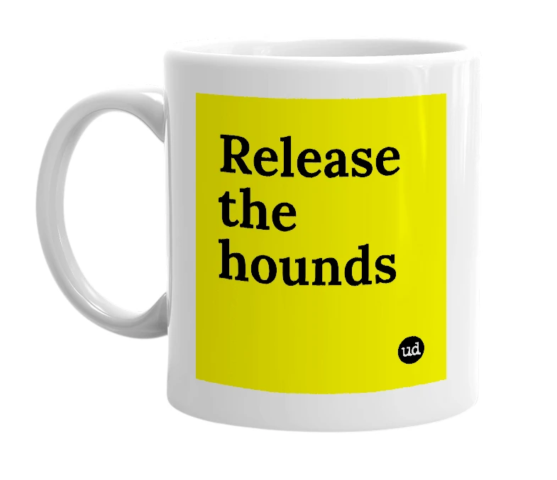 White mug with 'Release the hounds' in bold black letters