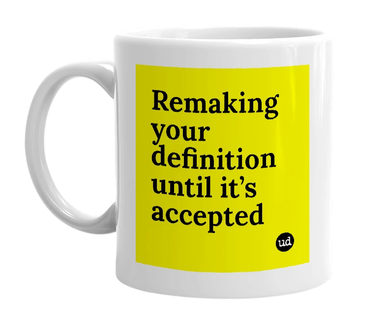 White mug with 'Remaking your definition until it’s accepted' in bold black letters