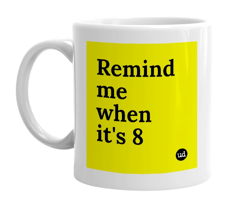 White mug with 'Remind me when it's 8' in bold black letters