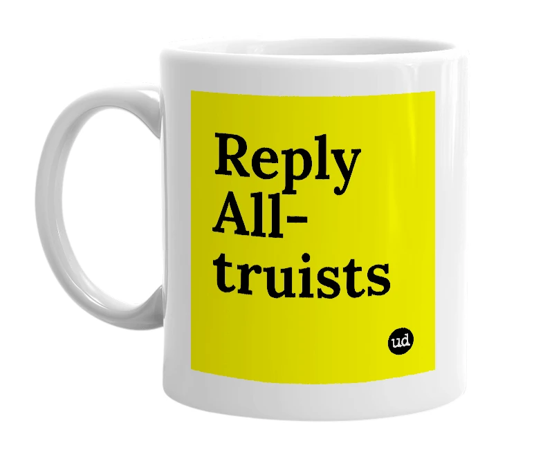 White mug with 'Reply All-truists' in bold black letters