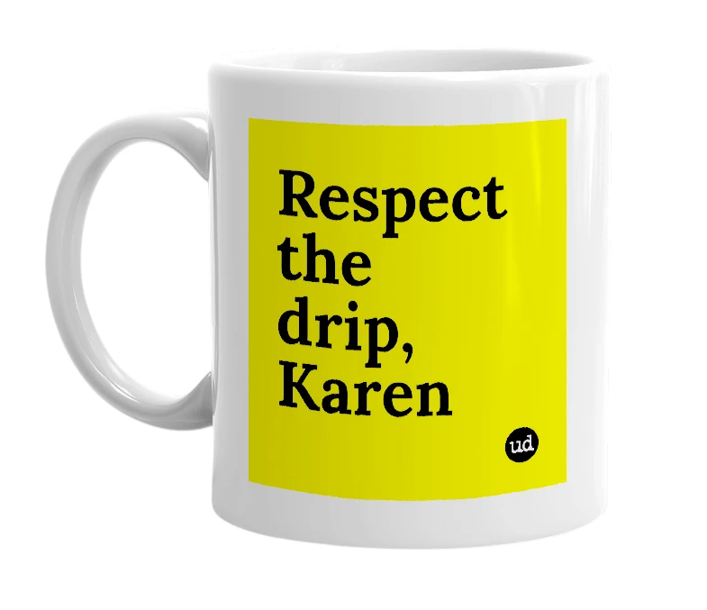 White mug with 'Respect the drip, Karen' in bold black letters