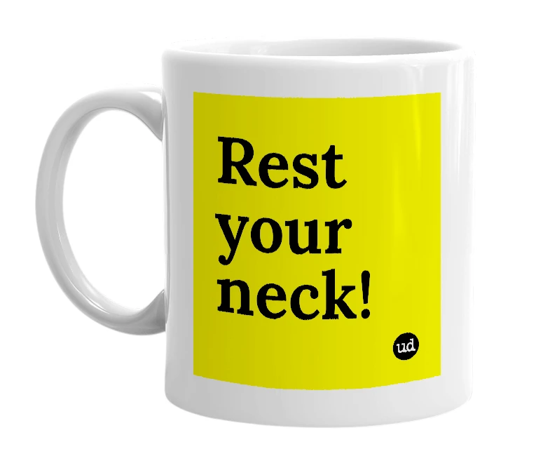 White mug with 'Rest your neck!' in bold black letters