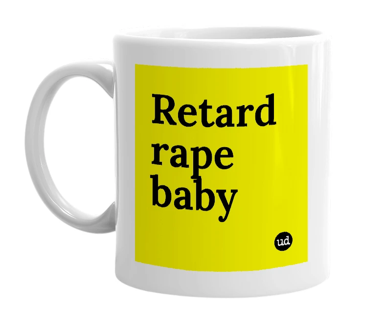 White mug with 'Retard rape baby' in bold black letters