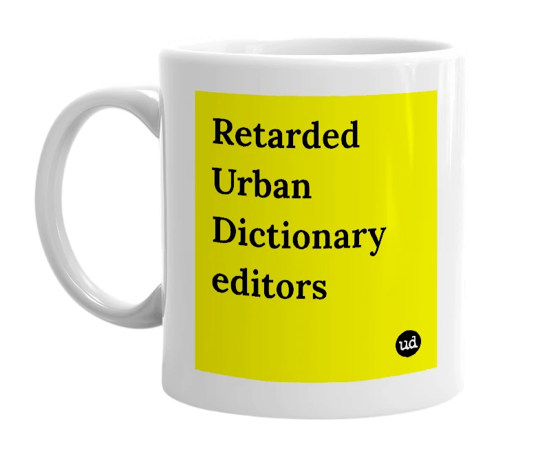White mug with 'Retarded Urban Dictionary editors' in bold black letters