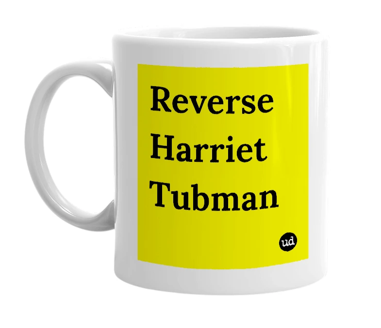 White mug with 'Reverse Harriet Tubman' in bold black letters