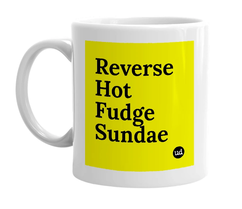 White mug with 'Reverse Hot Fudge Sundae' in bold black letters