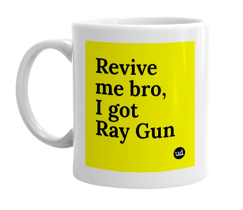 White mug with 'Revive me bro, I got Ray Gun' in bold black letters